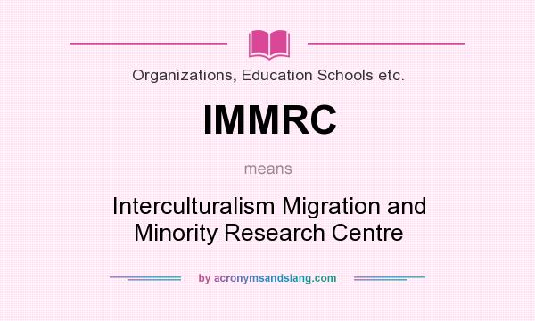 What does IMMRC mean? It stands for Interculturalism Migration and Minority Research Centre