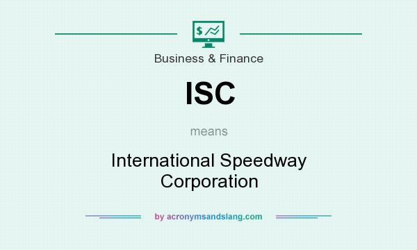What does ISC mean? It stands for International Speedway Corporation