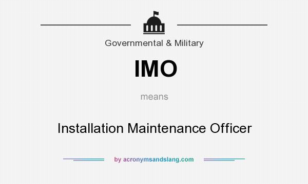 What does IMO mean? It stands for Installation Maintenance Officer