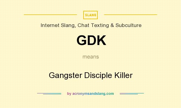 What does GDK mean? It stands for Gangster Disciple Killer