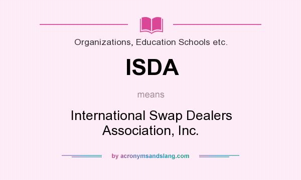 What does ISDA mean? It stands for International Swap Dealers Association, Inc.
