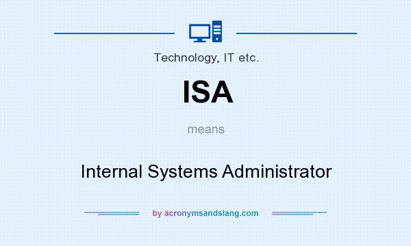 What does ISA mean? It stands for Internal Systems Administrator