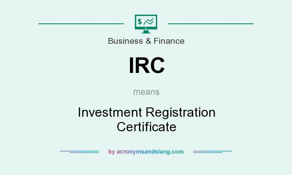 What does IRC mean? It stands for Investment Registration Certificate