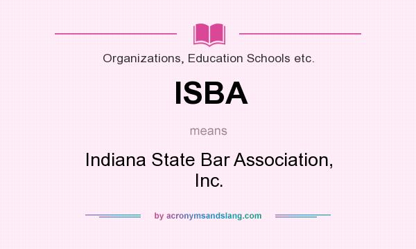 What does ISBA mean? It stands for Indiana State Bar Association, Inc.