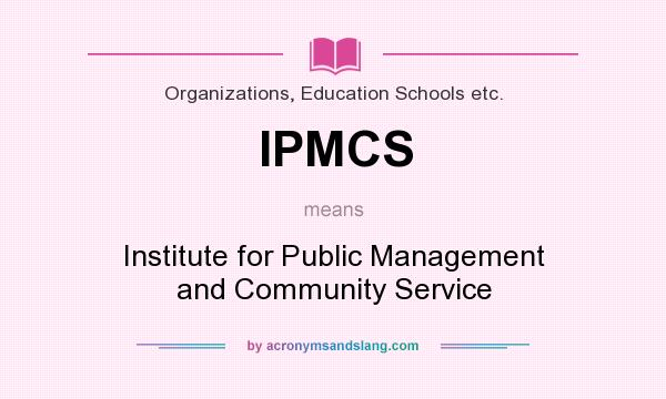 What does IPMCS mean? It stands for Institute for Public Management and Community Service