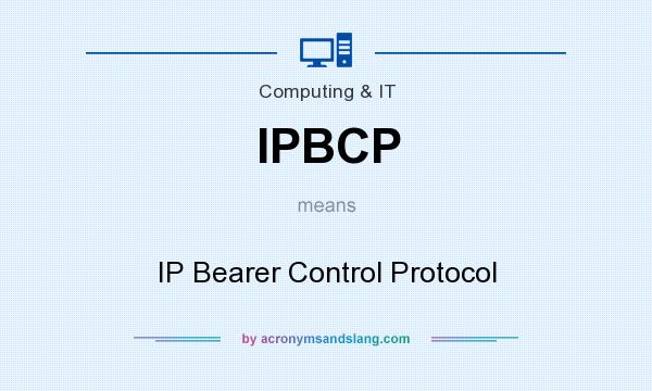 What does IPBCP mean? It stands for IP Bearer Control Protocol