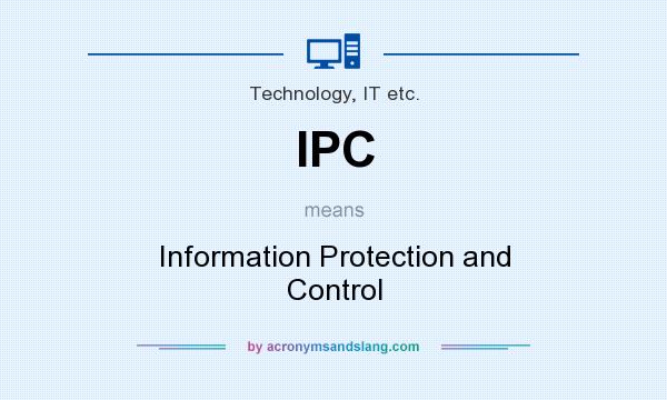 What does IPC mean? It stands for Information Protection and Control