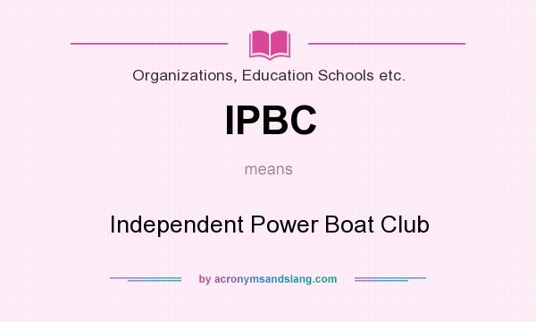 What does IPBC mean? It stands for Independent Power Boat Club