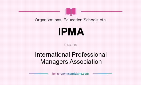 What does IPMA mean? It stands for International Professional Managers Association