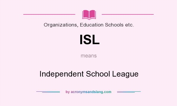 What does ISL mean? It stands for Independent School League