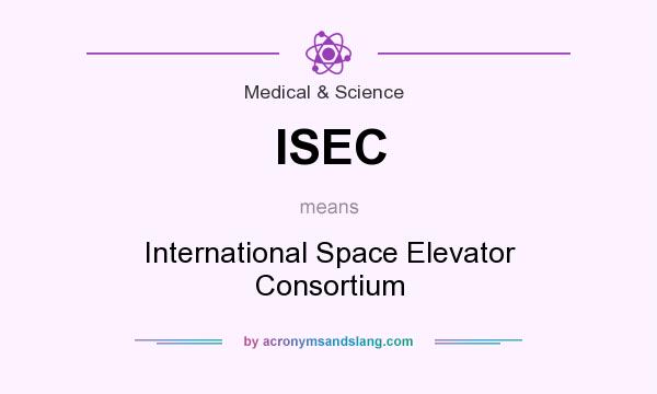 What does ISEC mean? It stands for International Space Elevator Consortium