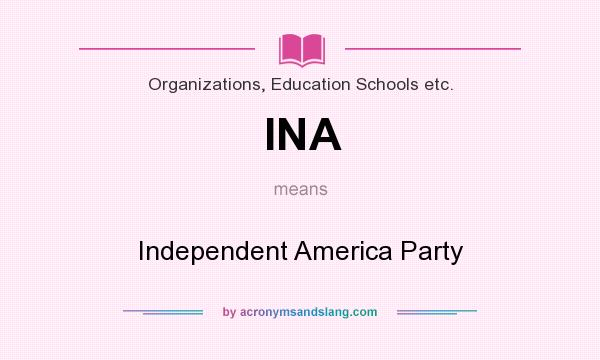 What does INA mean? It stands for Independent America Party