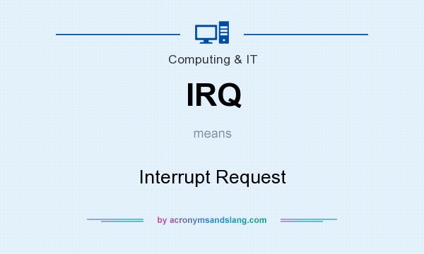 What does IRQ mean? It stands for Interrupt Request