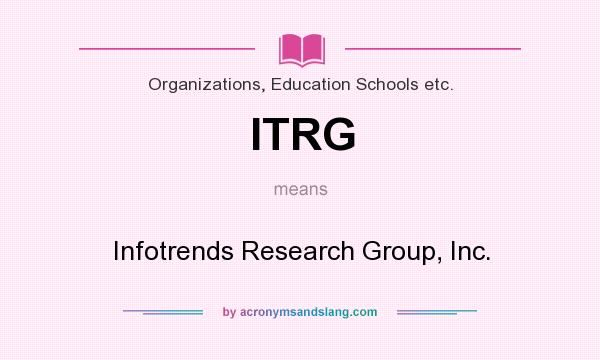 What does ITRG mean? It stands for Infotrends Research Group, Inc.