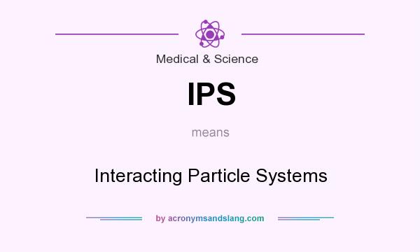 What does IPS mean? It stands for Interacting Particle Systems