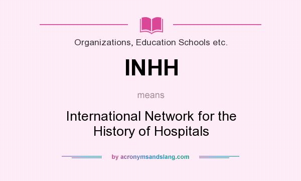 What does INHH mean? It stands for International Network for the History of Hospitals