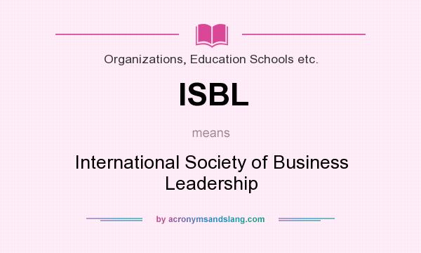 What does ISBL mean? It stands for International Society of Business Leadership