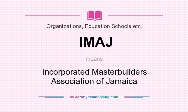 What does IMAJ mean? It stands for Incorporated Masterbuilders Association of Jamaica