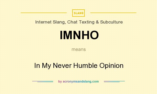 What does IMNHO mean? It stands for In My Never Humble Opinion