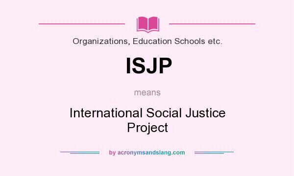 What does ISJP mean? It stands for International Social Justice Project