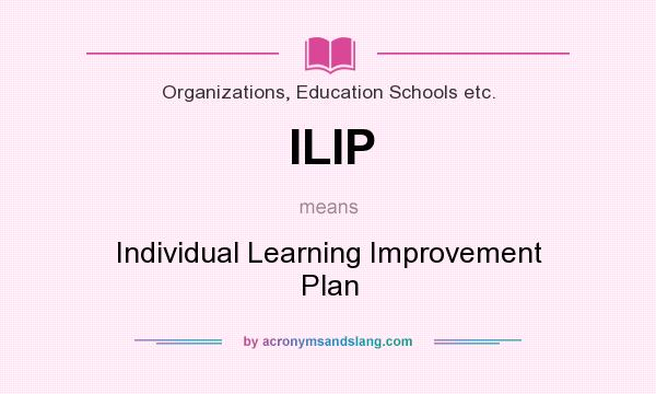 What does ILIP mean? It stands for Individual Learning Improvement Plan