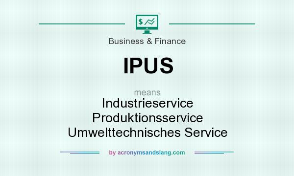 What does IPUS mean? It stands for Industrieservice Produktionsservice Umwelttechnisches Service