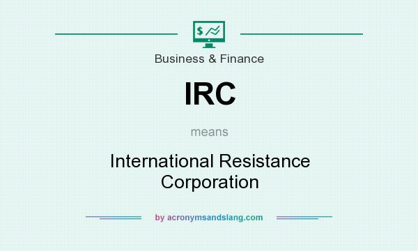 What does IRC mean? It stands for International Resistance Corporation