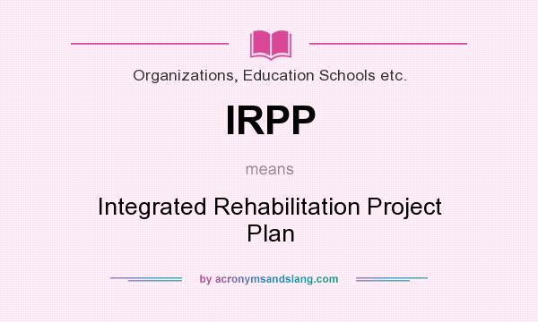 What does IRPP mean? It stands for Integrated Rehabilitation Project Plan