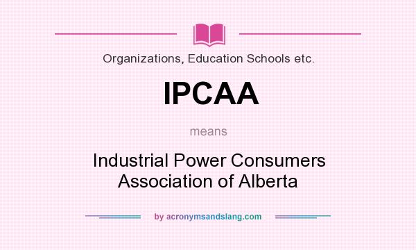 What does IPCAA mean? It stands for Industrial Power Consumers Association of Alberta
