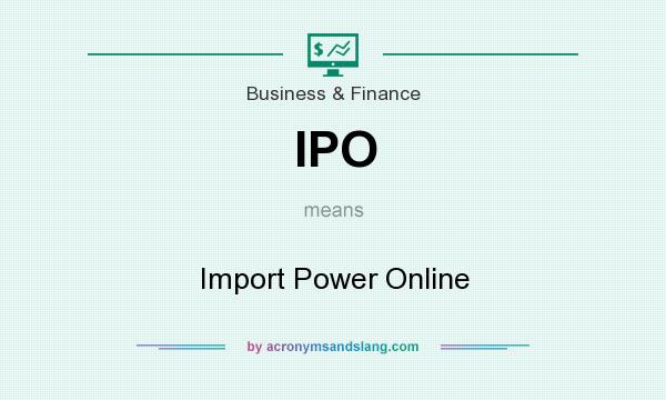 What does IPO mean? It stands for Import Power Online