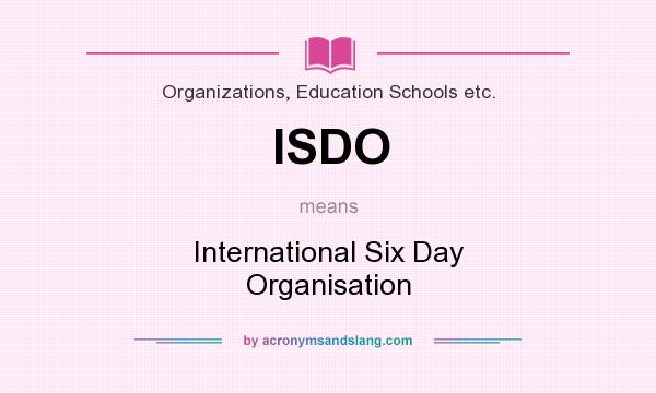 What does ISDO mean? It stands for International Six Day Organisation