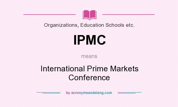 What does IPMC mean? It stands for International Prime Markets Conference