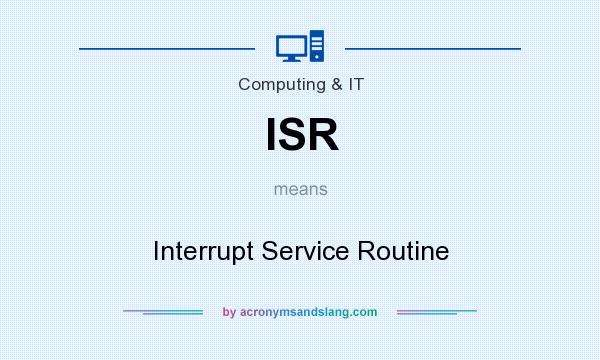 What does ISR mean? It stands for Interrupt Service Routine