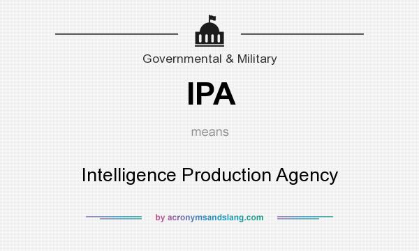 What does IPA mean? It stands for Intelligence Production Agency