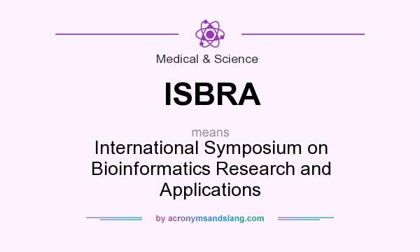 What does ISBRA mean? It stands for International Symposium on Bioinformatics Research and Applications