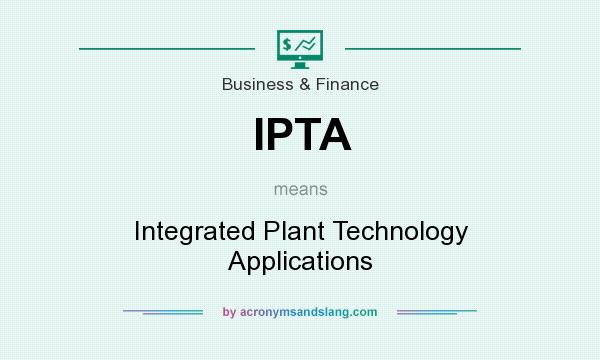 What does IPTA mean? It stands for Integrated Plant Technology Applications