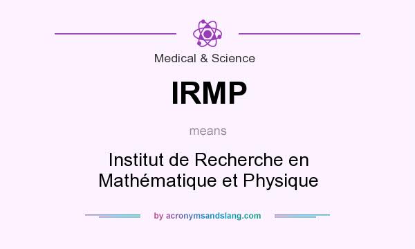 What does IRMP mean? It stands for Institut de Recherche en Mathématique et Physique