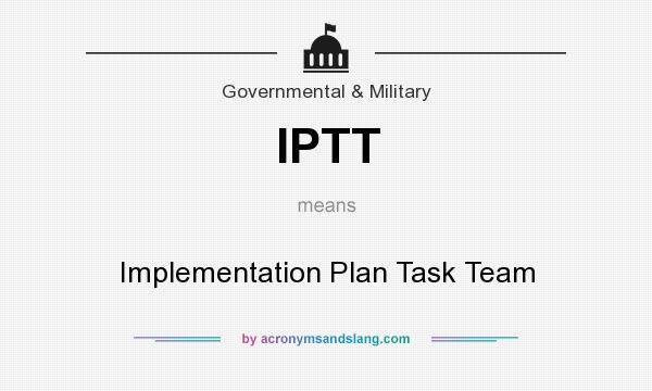 What does IPTT mean? It stands for Implementation Plan Task Team