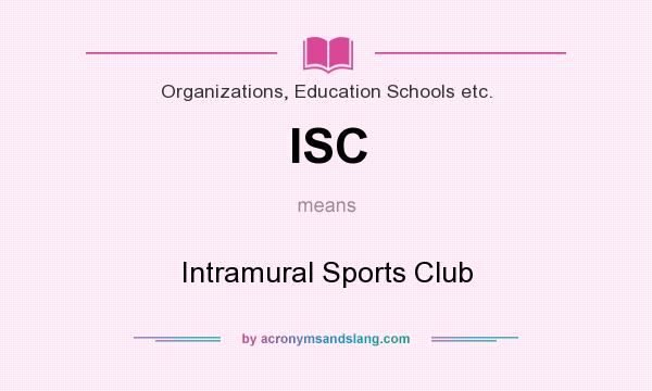 What does ISC mean? It stands for Intramural Sports Club