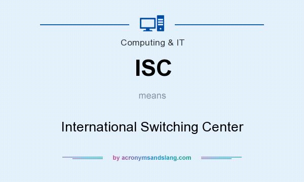 What does ISC mean? It stands for International Switching Center