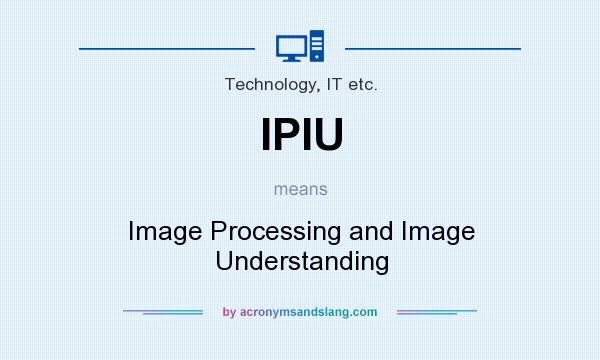 What does IPIU mean? It stands for Image Processing and Image Understanding
