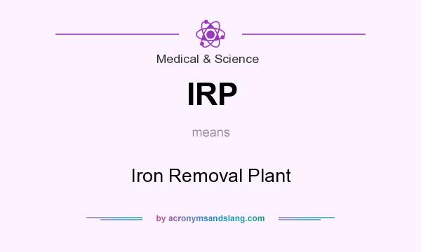 What does IRP mean? It stands for Iron Removal Plant