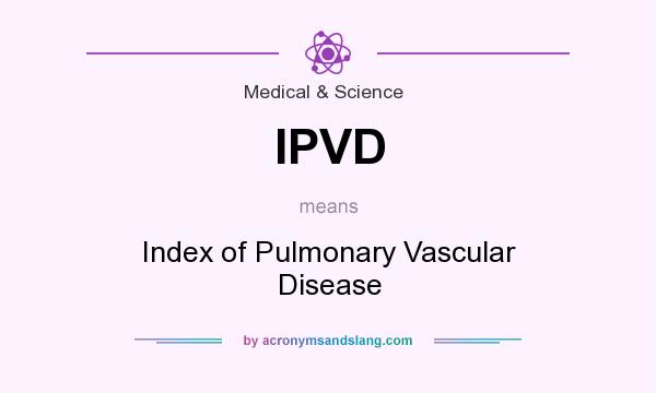 What does IPVD mean? It stands for Index of Pulmonary Vascular Disease