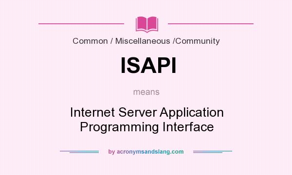 What does ISAPI mean? It stands for Internet Server Application Programming Interface