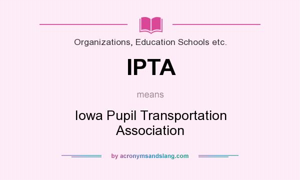 What does IPTA mean? It stands for Iowa Pupil Transportation Association