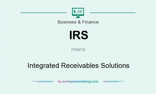What does IRS mean? It stands for Integrated Receivables Solutions