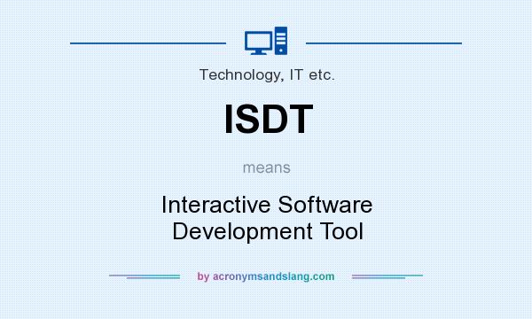 What does ISDT mean? It stands for Interactive Software Development Tool