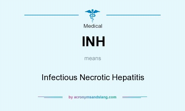 What does INH mean? It stands for Infectious Necrotic Hepatitis