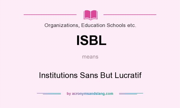 What does ISBL mean? It stands for Institutions Sans But Lucratif