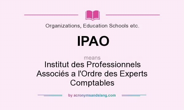 What does IPAO mean? It stands for Institut des Professionnels Associés a l`Ordre des Experts Comptables